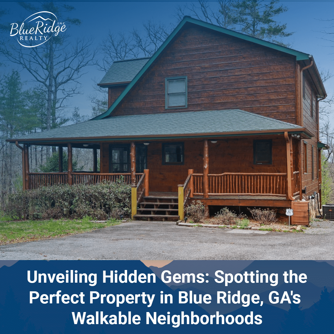 Unveiling Hidden Gems- Spotting the Perfect Property in Blue Ridge GAs Walkable Neighborhoods